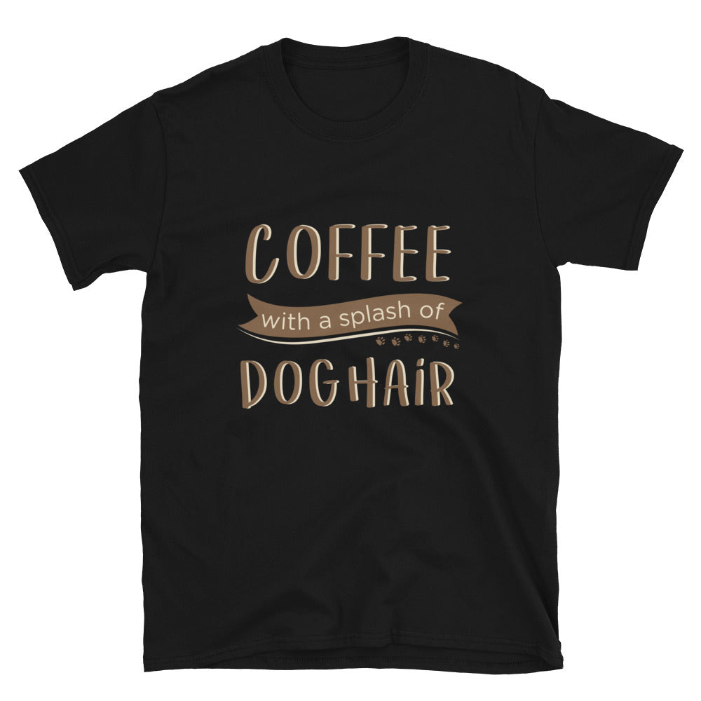 Coffee With a Splash of Dog Hair T-Shirt