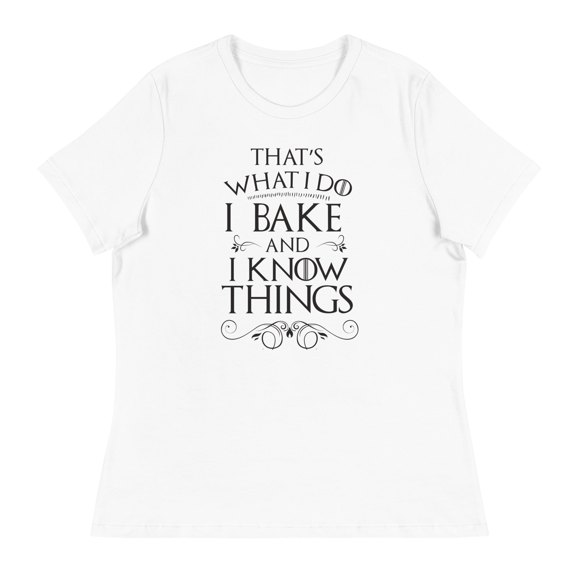 I Bake and I Know Things Women's Relaxed T-Shirt