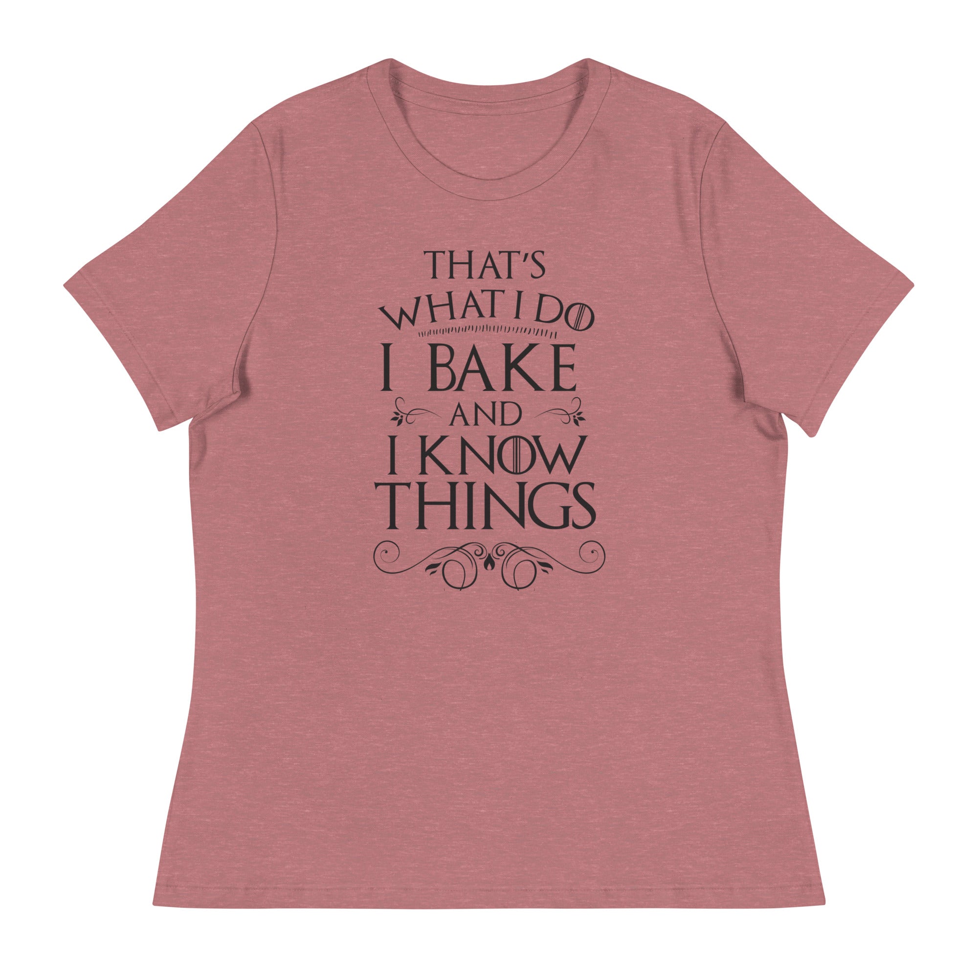 I Bake and I Know Things Women's Relaxed T-Shirt