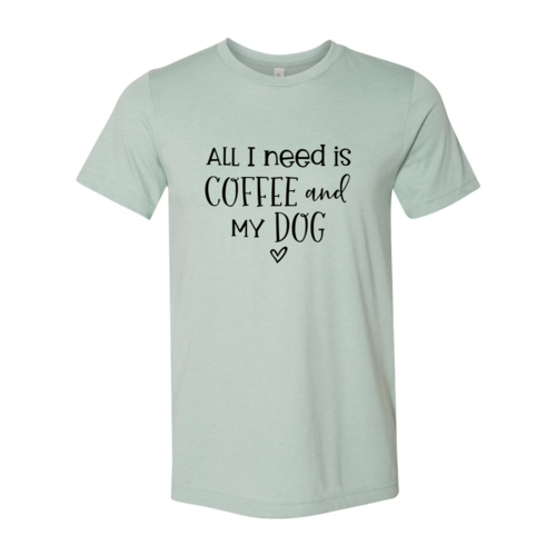 All I Need Is Coffee & My Dog shirt