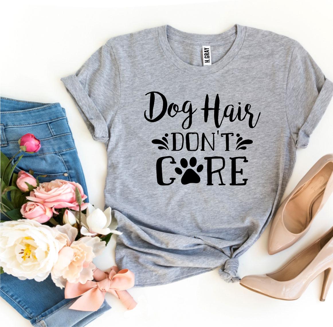 Dog Hair Don’t Care T-Shirt