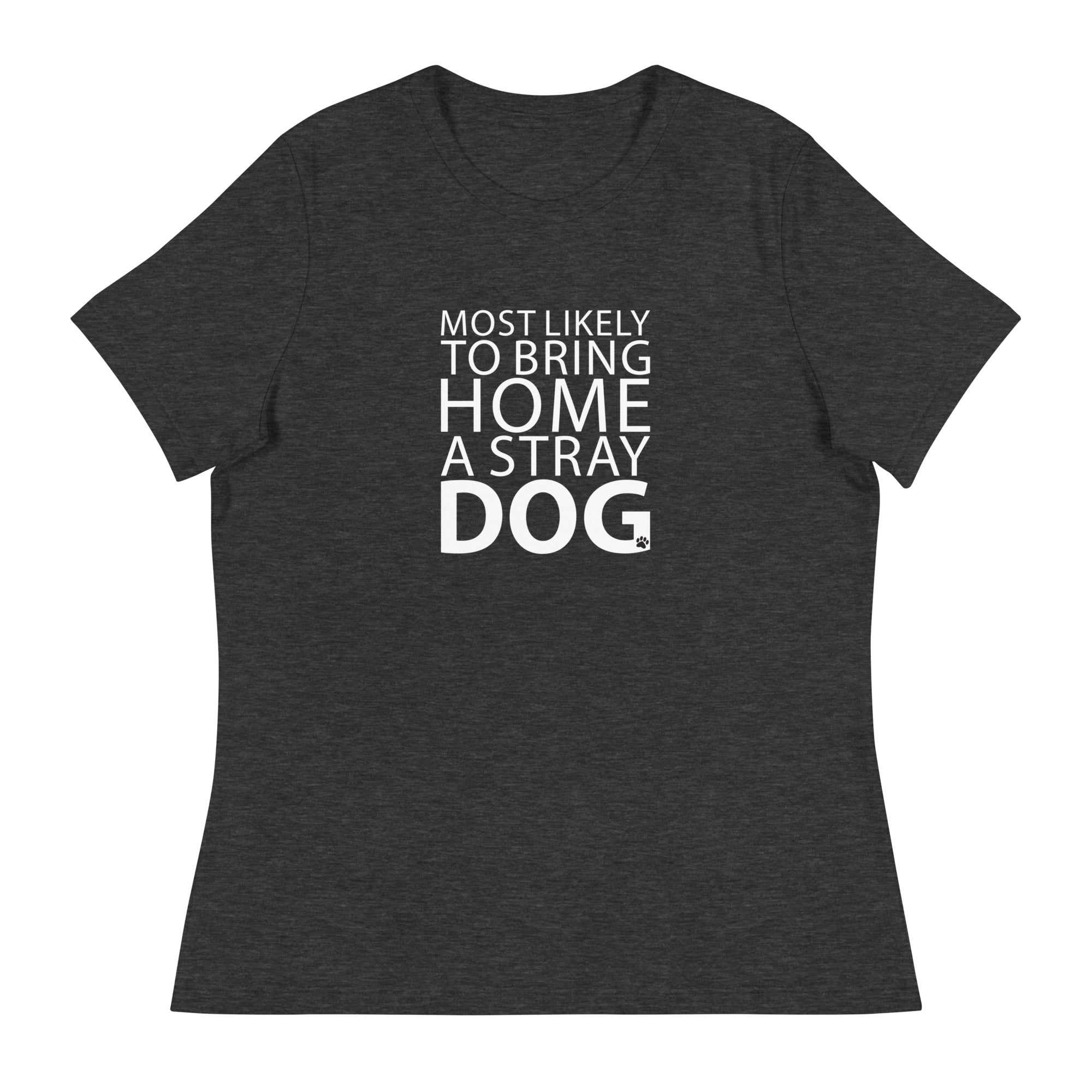 Most Likely To Bring Home A Stray Dog Women's Relaxed T-Shirt