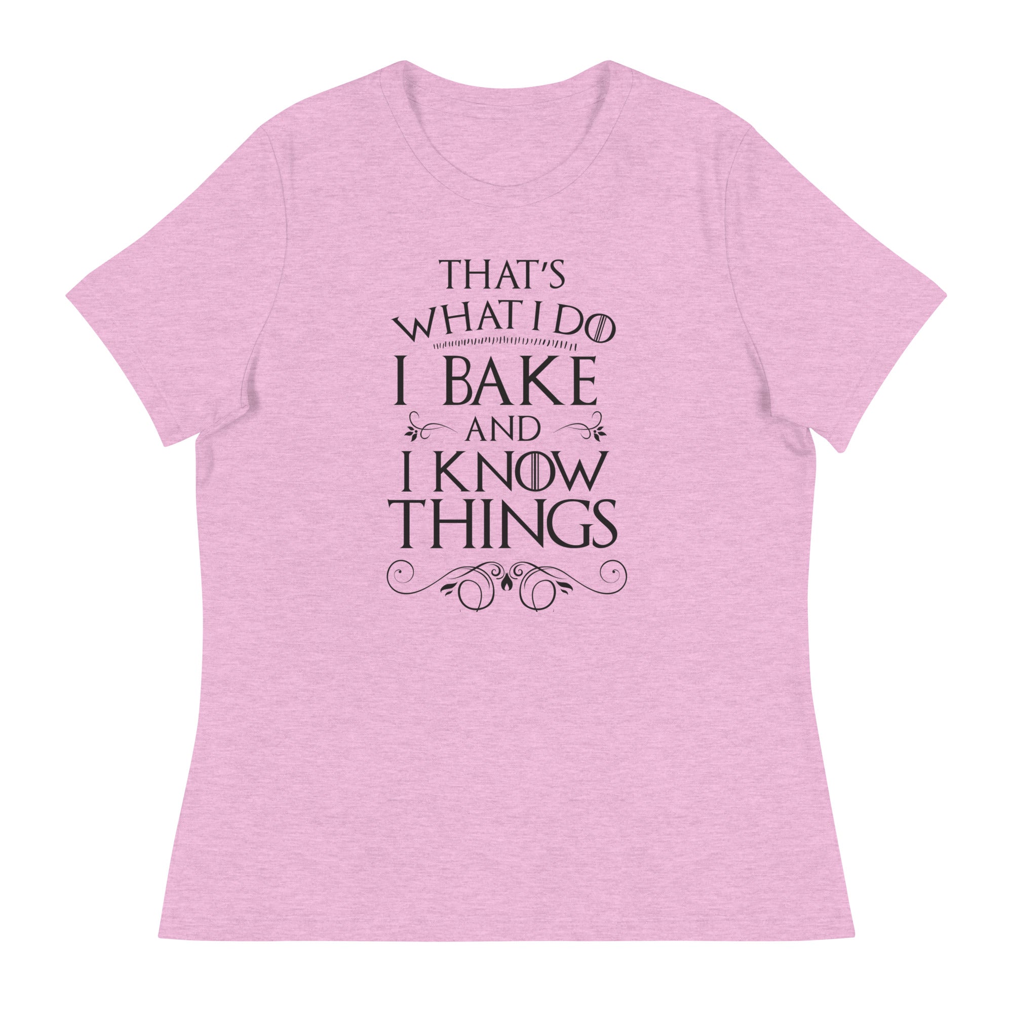 I Bake and I Know Things Women's Relaxed T-Shirt